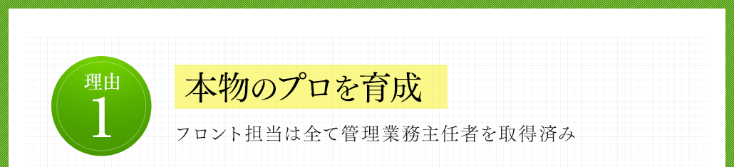 理由1 本物のプロを育成 フロント担当は全て管理業務主任者を取得済み